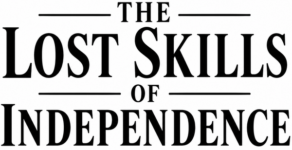 The Lost Skills Of Independence